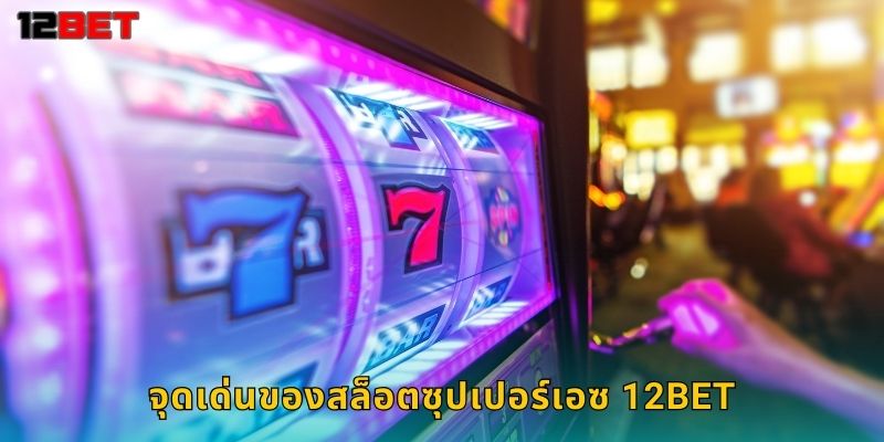จุดเด่นของสล็อตซุปเปอร์เอซ 12bet