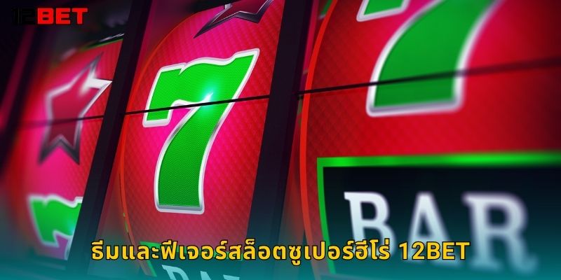 ธีมและฟีเจอร์สล็อตซูเปอร์ฮีโร่ 12bet