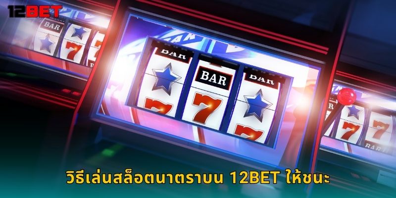 วิธีเล่นสล็อตนาตราบน 12bet ให้ชนะ