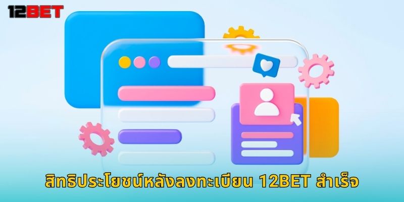 สิทธิประโยชน์หลังลงทะเบียน 12bet สำเร็จ