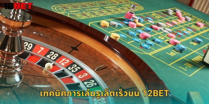 รูเล็ตเร็ว 12bet ตื่นเต้นเร้าใจทุกวินาที 2 เทคนิคการเล่นรูเล็ตเร็วบน 12bet