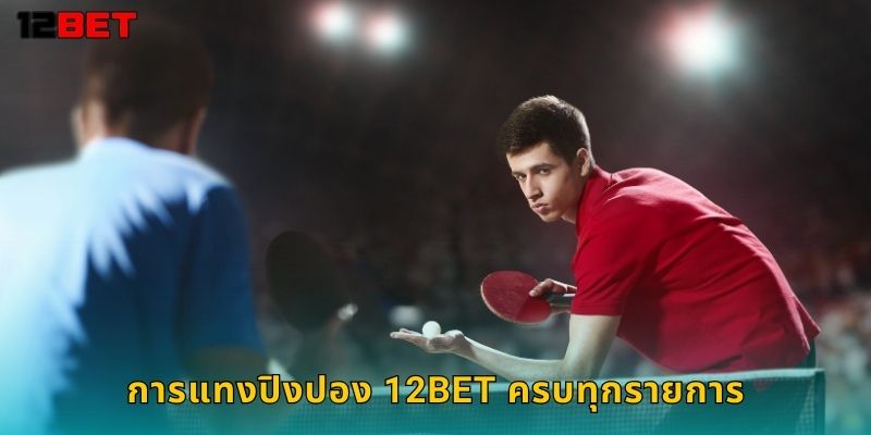 การแทงปิงปอง 12bet ครบทุกรายการ