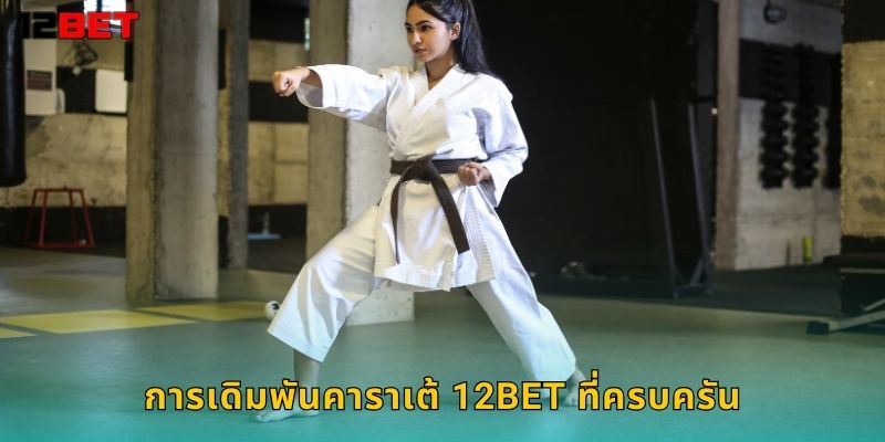 คาราเต้ 12bet แทงศิลปะการต่อสู้สุดมันส์ 1 การเดิมพันคาราเต้ 12bet ที่ครบครัน