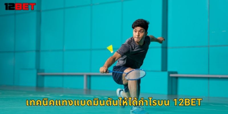 เทคนิคแทงแบดมินตันให้ได้กำไรบน 12bet