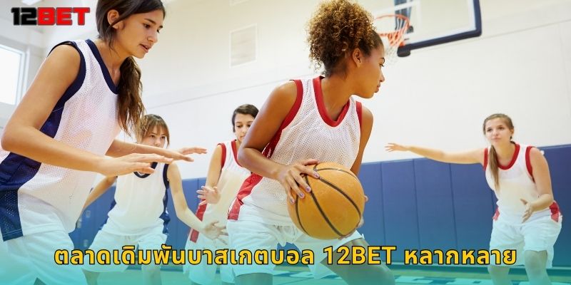 ตลาดเดิมพันบาสเกตบอล 12bet หลากหลาย